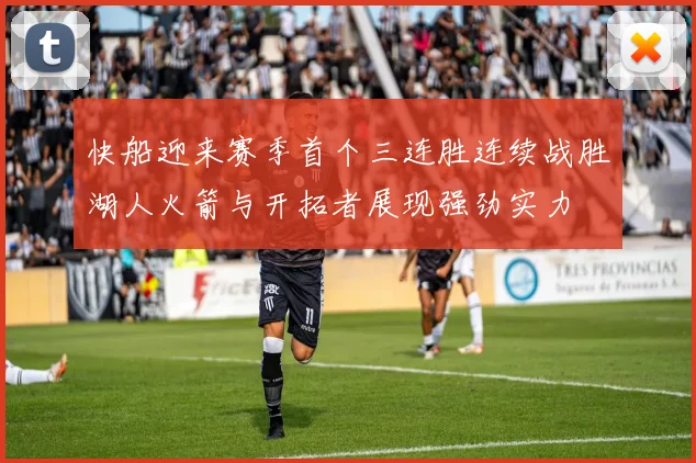 快船迎来赛季首个三连胜连续战胜湖人火箭与开拓者展现强劲实力