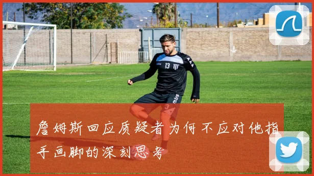 詹姆斯回应质疑者为何不应对他指手画脚的深刻思考
