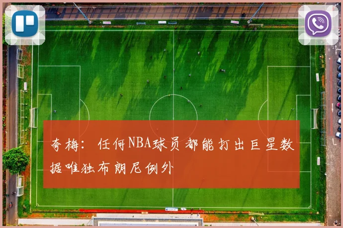 夸梅：任何NBA球员都能打出巨星数据唯独布朗尼例外
